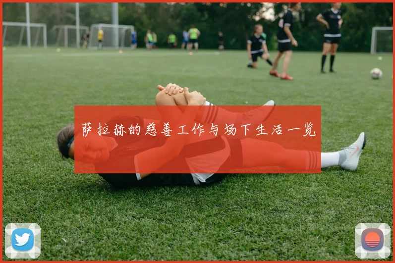 萨拉赫的慈善工作与场下生活一览